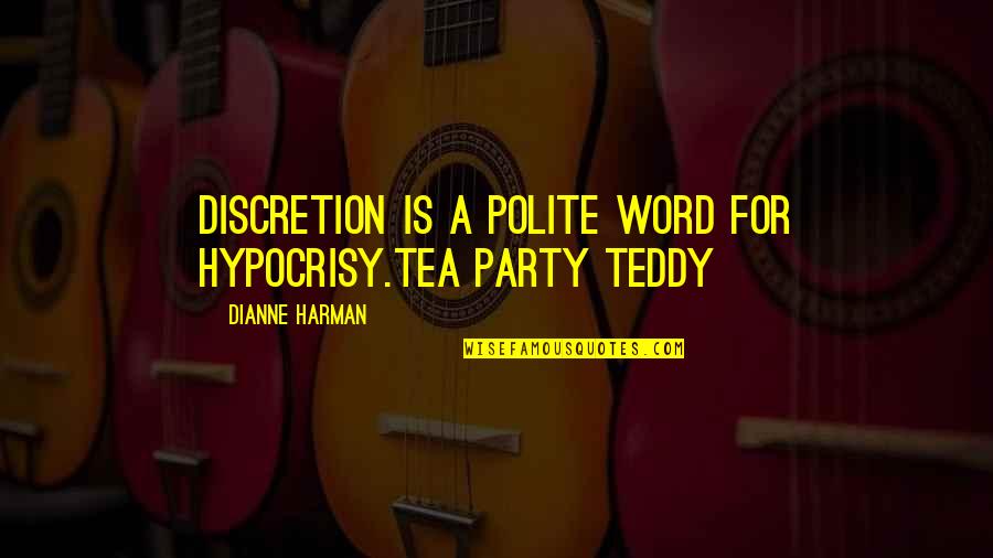 Hussan Da Quotes By Dianne Harman: Discretion is a polite word for hypocrisy.Tea Party