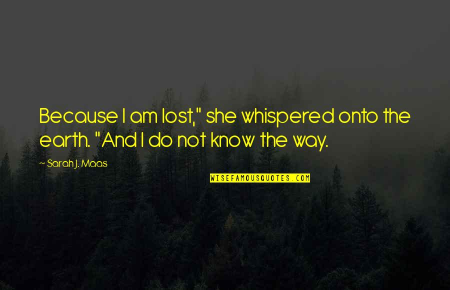 Hussan Da Quotes By Sarah J. Maas: Because I am lost," she whispered onto the