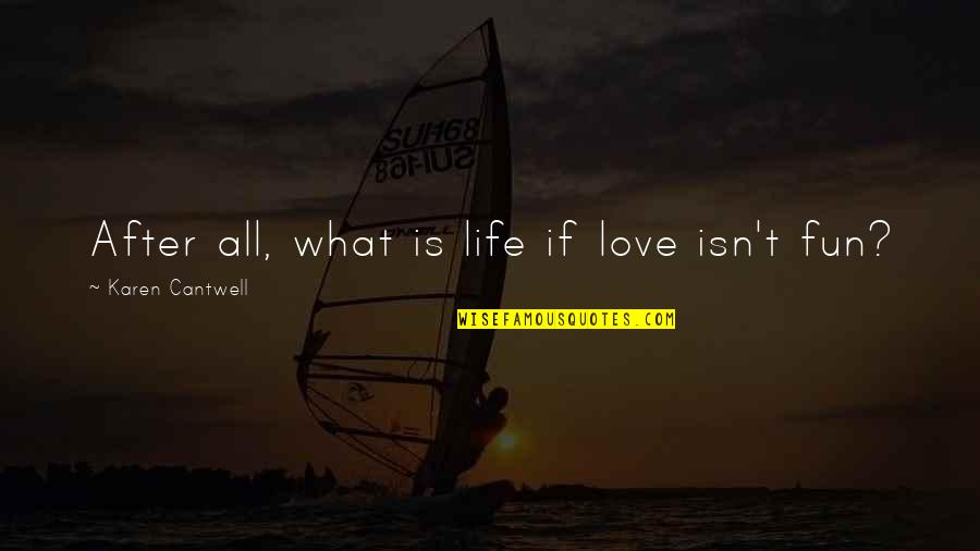 Hussan Hasil Quotes By Karen Cantwell: After all, what is life if love isn't