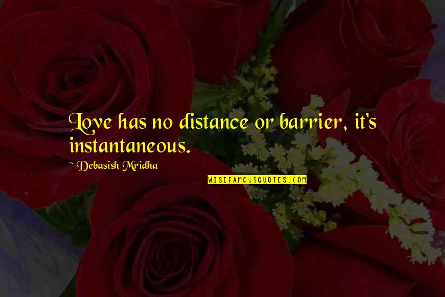 Hussan National School Quotes By Debasish Mridha: Love has no distance or barrier, it's instantaneous. Hussan National School Quotes By Debasish Mridha: Love has no distance or barrier, it's instantaneous.