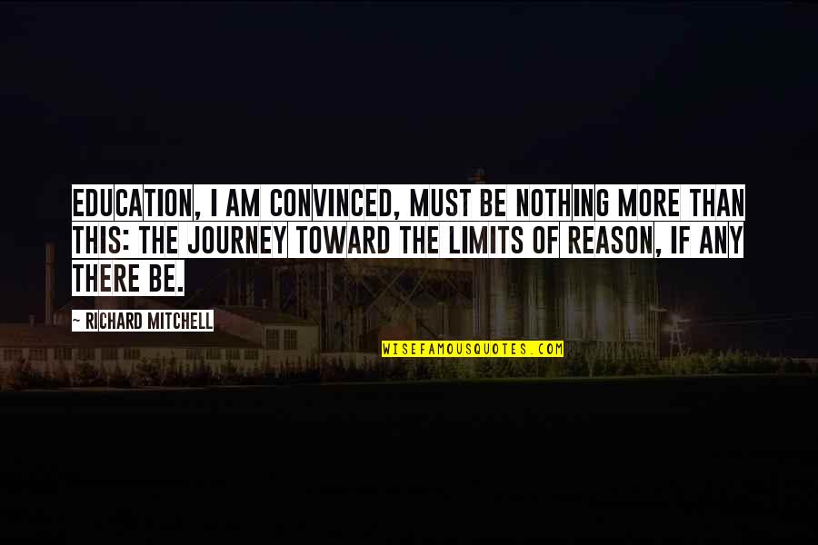 Hussan National School Quotes By Richard Mitchell: Education, I am convinced, must be nothing more Hussan National School Quotes By Richard Mitchell: Education, I am convinced, must be nothing more