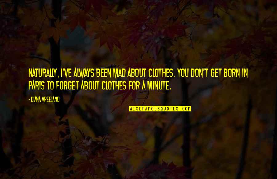 Hussar Jacket Quotes By Diana Vreeland: Naturally, I've always been mad about clothes. You Hussar Jacket Quotes By Diana Vreeland: Naturally, I've always been mad about clothes. You