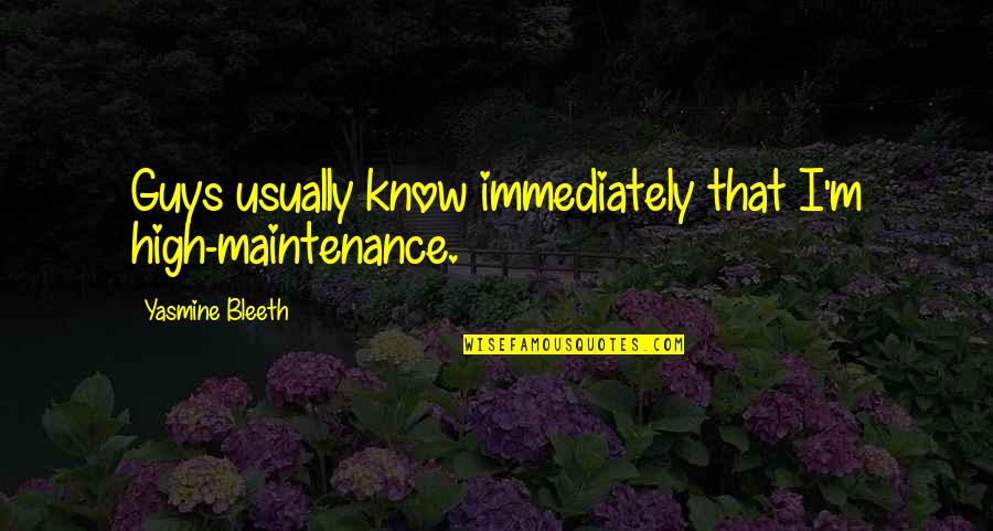 Hussar Quotes By Yasmine Bleeth: Guys usually know immediately that I'm high-maintenance. Hussar Quotes By Yasmine Bleeth: Guys usually know immediately that I'm high-maintenance.