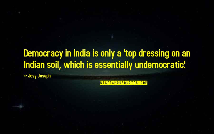 Hussars Grill Quotes By Josy Joseph: Democracy in India is only a 'top dressing