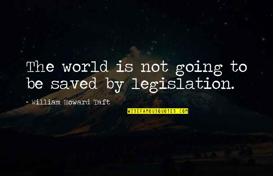 Hussars Grill Quotes By William Howard Taft: The world is not going to be saved