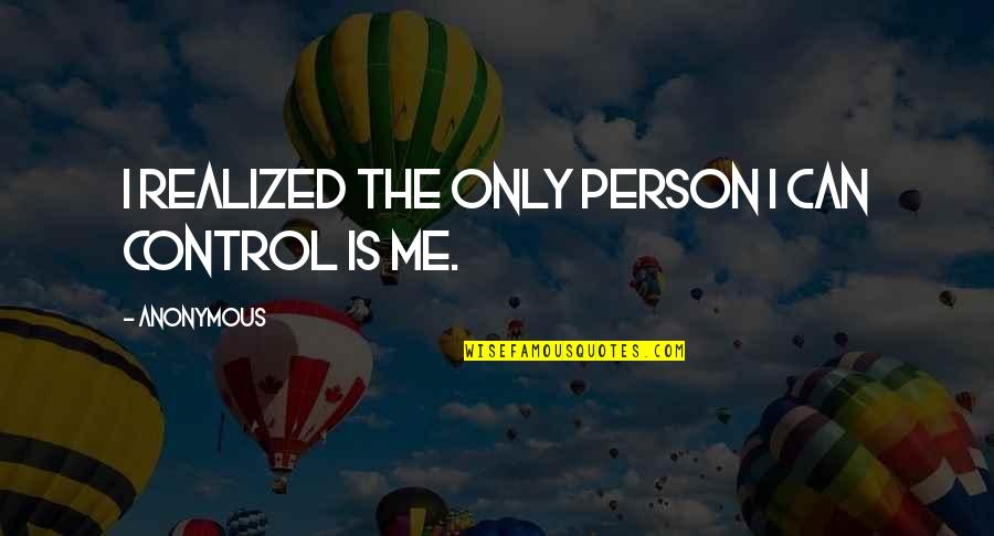Hussarya Quotes By Anonymous: I realized the only person I can control Hussarya Quotes By Anonymous: I realized the only person I can control