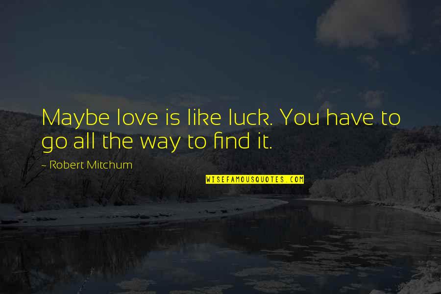 Hussein Bin Talal Quotes By Robert Mitchum: Maybe love is like luck. You have to