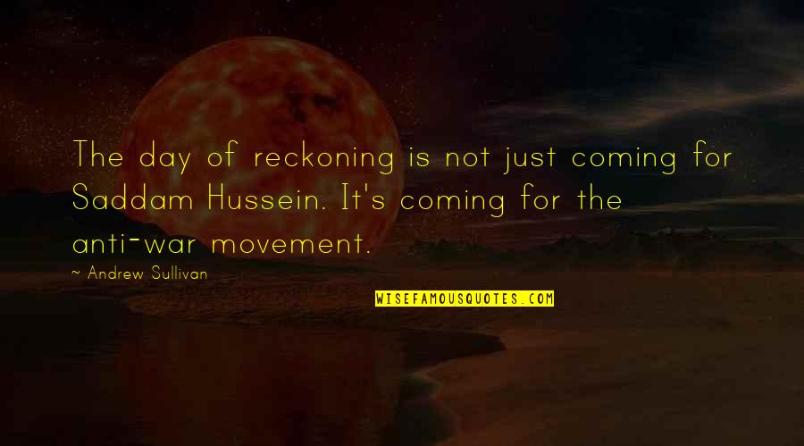 Hussein's Quotes By Andrew Sullivan: The day of reckoning is not just coming