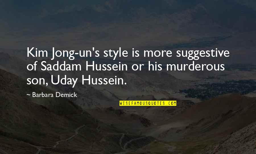 Hussein's Quotes By Barbara Demick: Kim Jong-un's style is more suggestive of Saddam