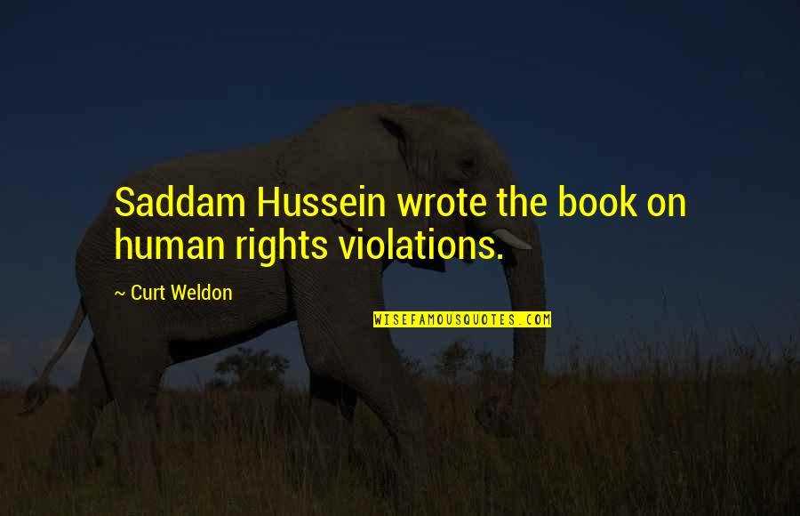 Hussein's Quotes By Curt Weldon: Saddam Hussein wrote the book on human rights