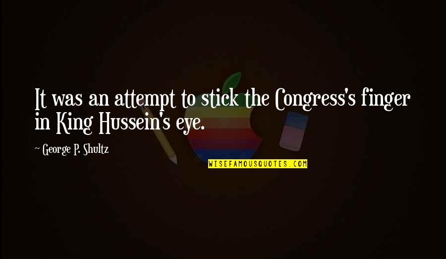Hussein's Quotes By George P. Shultz: It was an attempt to stick the Congress's