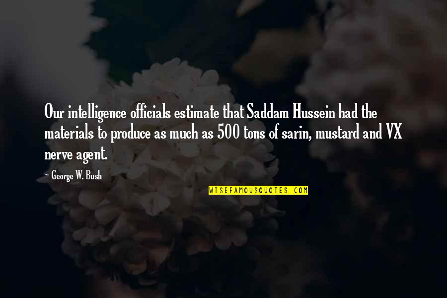 Hussein's Quotes By George W. Bush: Our intelligence officials estimate that Saddam Hussein had