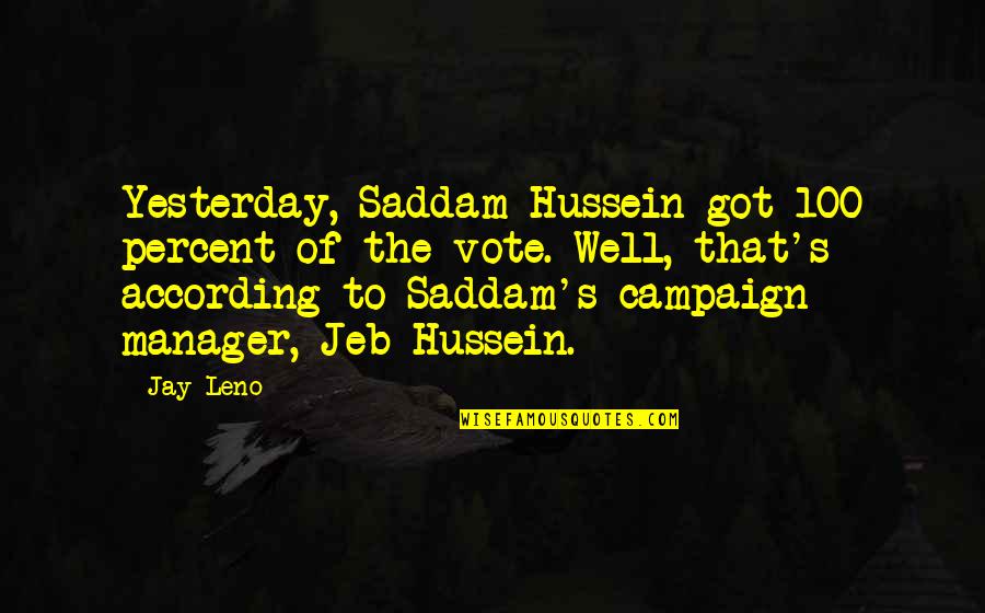 Hussein's Quotes By Jay Leno: Yesterday, Saddam Hussein got 100 percent of the