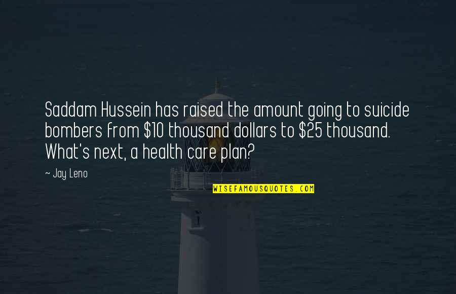 Hussein's Quotes By Jay Leno: Saddam Hussein has raised the amount going to