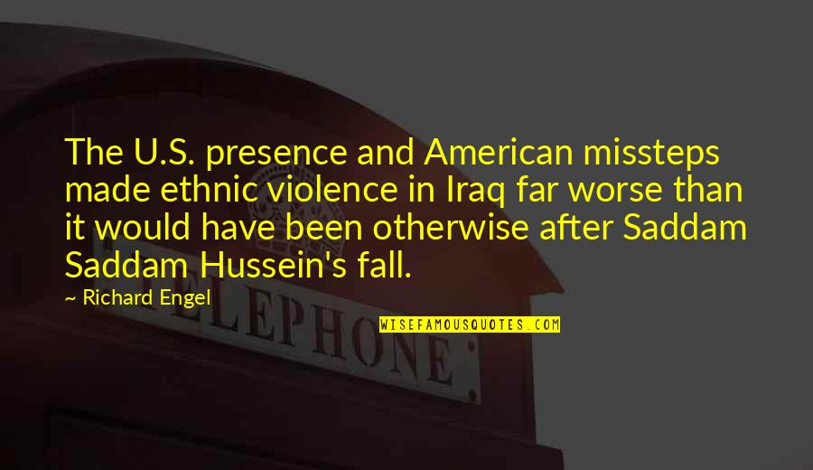 Hussein's Quotes By Richard Engel: The U.S. presence and American missteps made ethnic