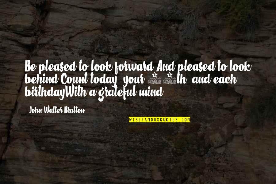 Husseins Tequila Quotes By John Walter Bratton: Be pleased to look forward,And pleased to look