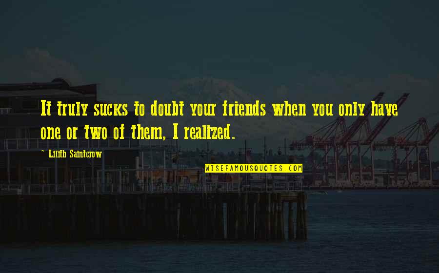 Husseins Tequila Quotes By Lilith Saintcrow: It truly sucks to doubt your friends when Husseins Tequila Quotes By Lilith Saintcrow: It truly sucks to doubt your friends when