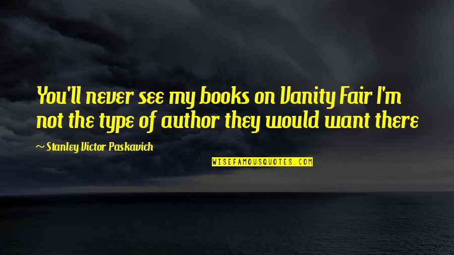 Husseins Tequila Quotes By Stanley Victor Paskavich: You'll never see my books on Vanity Fair Husseins Tequila Quotes By Stanley Victor Paskavich: You'll never see my books on Vanity Fair