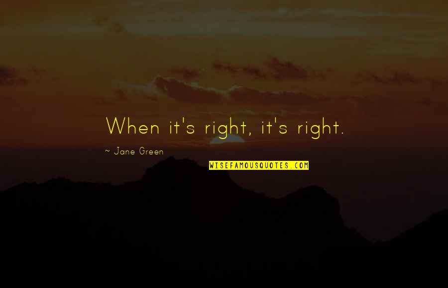 Hussen Ali Quotes By Jane Green: When it's right, it's right.