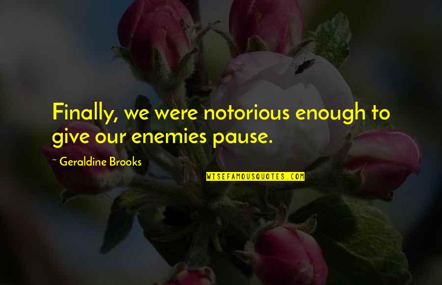 Hussensofa Quotes By Geraldine Brooks: Finally, we were notorious enough to give our