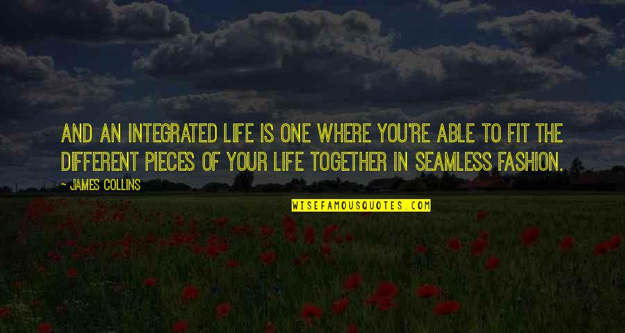 Hussensofa Quotes By James Collins: And an integrated life is one where you're Hussensofa Quotes By James Collins: And an integrated life is one where you're