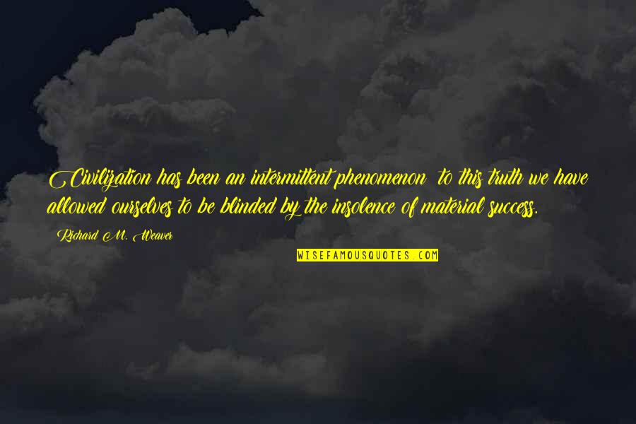 Hussensofa Quotes By Richard M. Weaver: Civilization has been an intermittent phenomenon; to this Hussensofa Quotes By Richard M. Weaver: Civilization has been an intermittent phenomenon; to this
