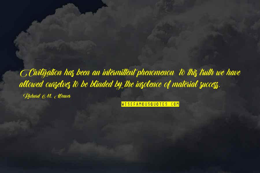 Hussensofa Quotes By Richard M. Weaver: Civilization has been an intermittent phenomenon; to this