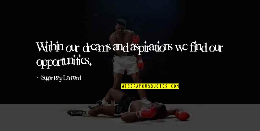 Hussensofa Quotes By Sugar Ray Leonard: Within our dreams and aspirations we find our Hussensofa Quotes By Sugar Ray Leonard: Within our dreams and aspirations we find our