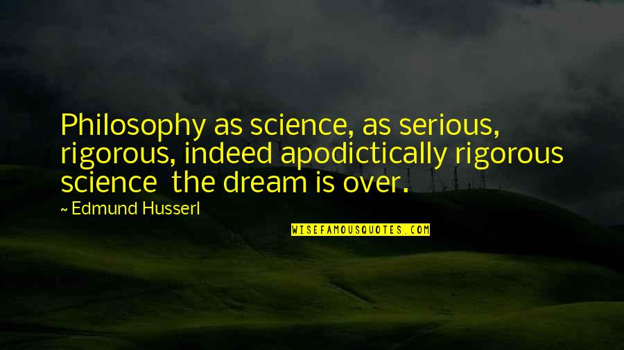 Husserl Best Quotes By Edmund Husserl: Philosophy as science, as serious, rigorous, indeed apodictically