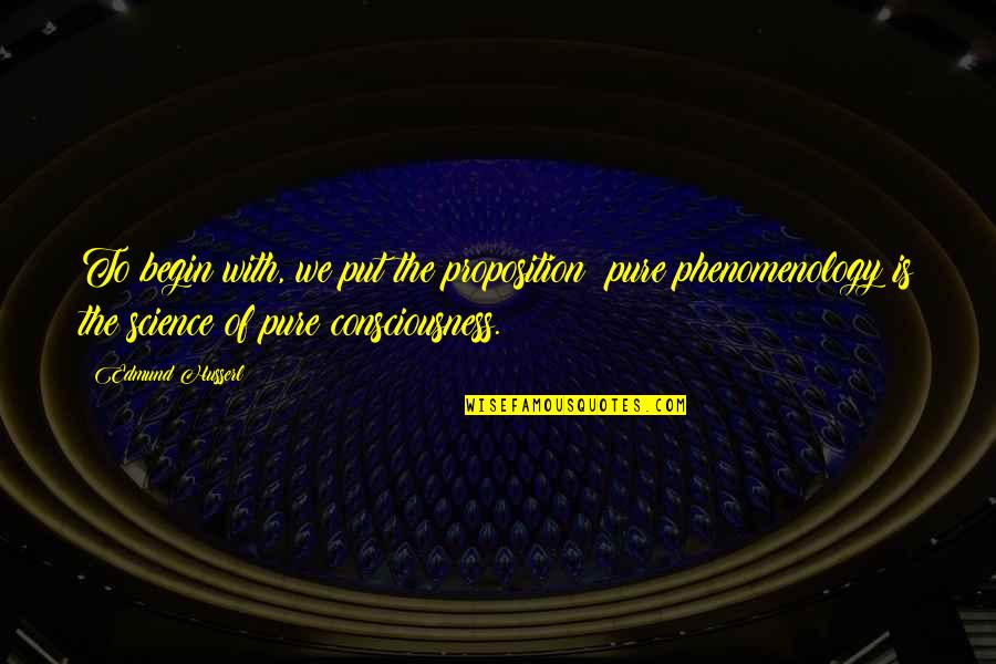 Husserl Best Quotes By Edmund Husserl: To begin with, we put the proposition: pure