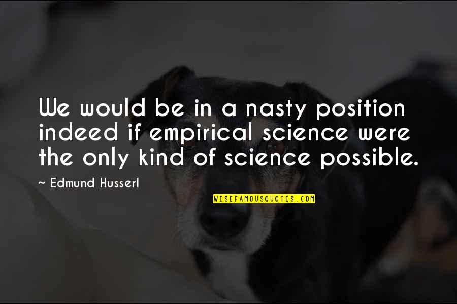 Husserl Best Quotes By Edmund Husserl: We would be in a nasty position indeed