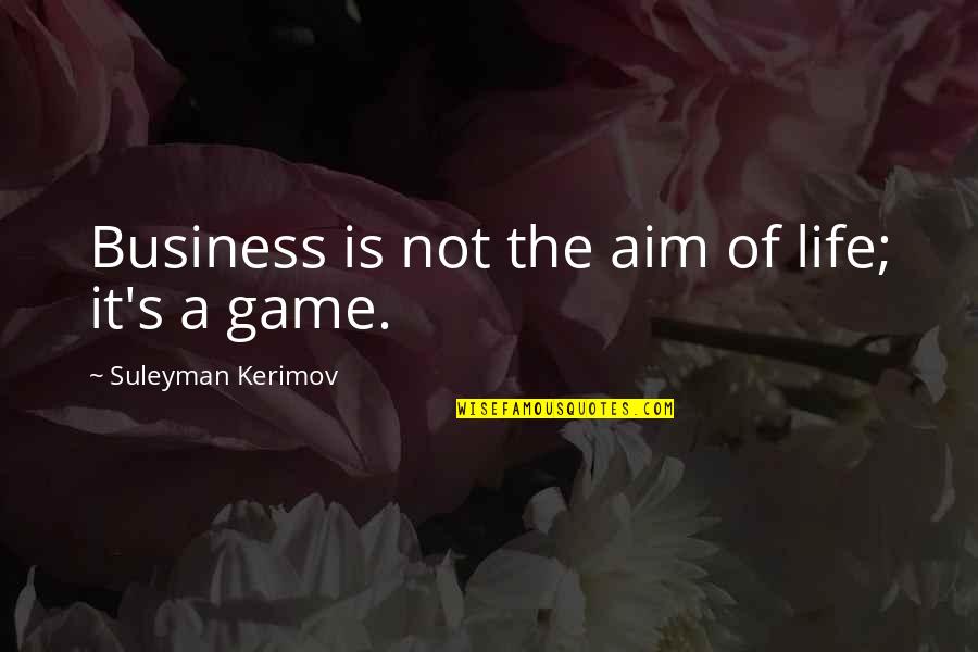 Husserl Quotes By Suleyman Kerimov: Business is not the aim of life; it's