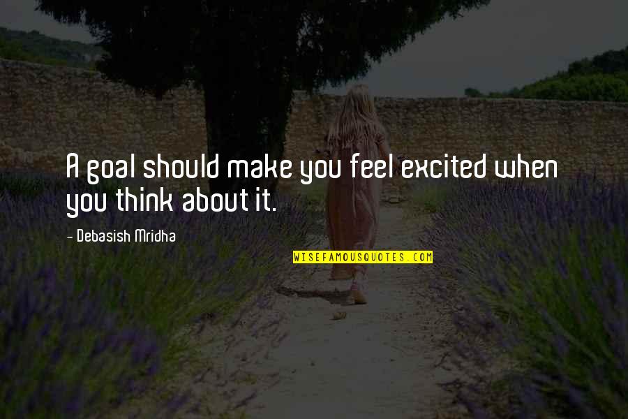 Husserlian Tradition Quotes By Debasish Mridha: A goal should make you feel excited when Husserlian Tradition Quotes By Debasish Mridha: A goal should make you feel excited when