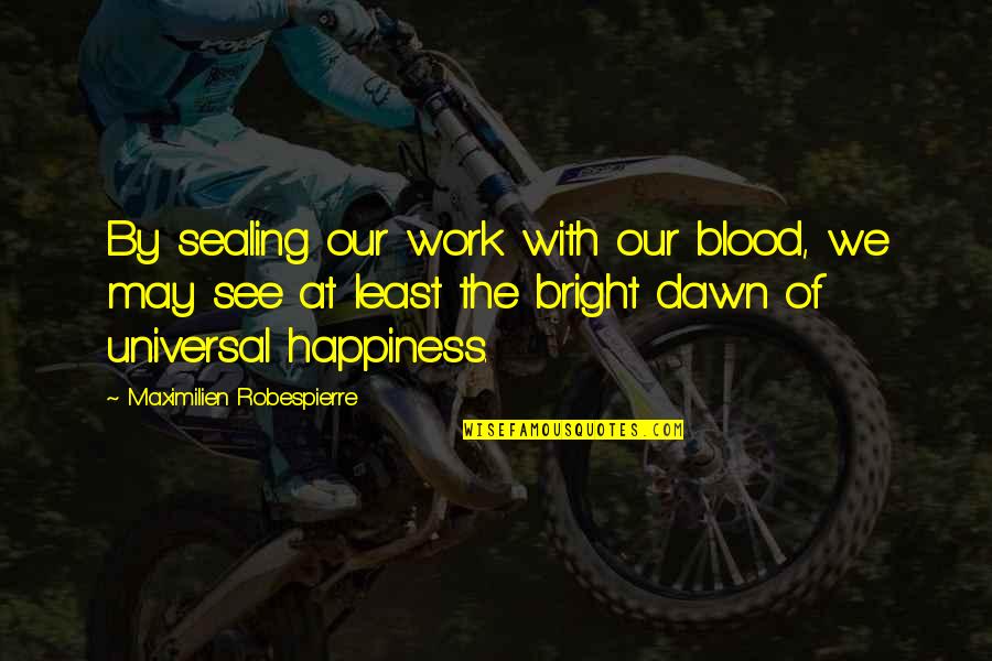 Hussey Sod Quotes By Maximilien Robespierre: By sealing our work with our blood, we Hussey Sod Quotes By Maximilien Robespierre: By sealing our work with our blood, we