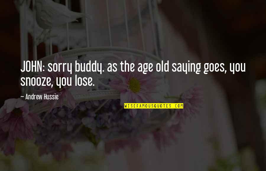 Hussie Quotes By Andrew Hussie: JOHN: sorry buddy. as the age old saying
