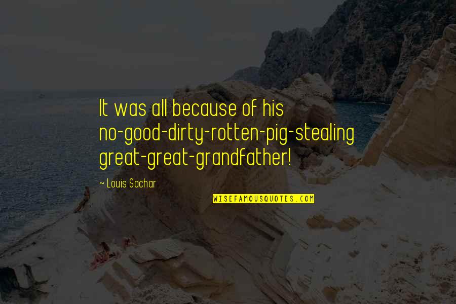 Hussie Quotes By Louis Sachar: It was all because of his no-good-dirty-rotten-pig-stealing great-great-grandfather!