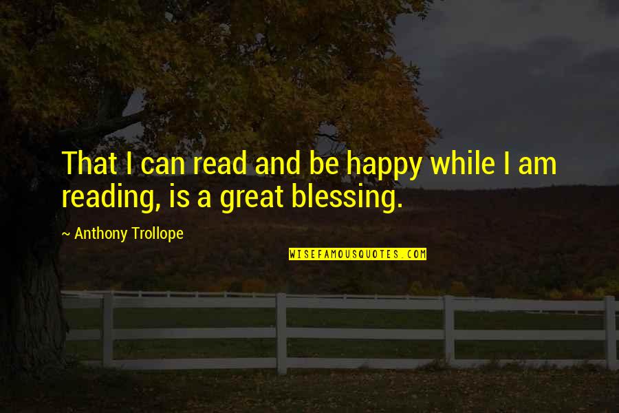 Hussin Law Quotes By Anthony Trollope: That I can read and be happy while