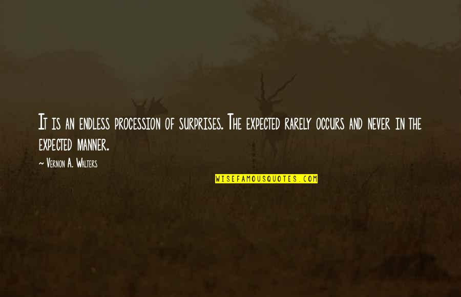 Hussin Vai Quotes By Vernon A. Walters: It is an endless procession of surprises. The Hussin Vai Quotes By Vernon A. Walters: It is an endless procession of surprises. The