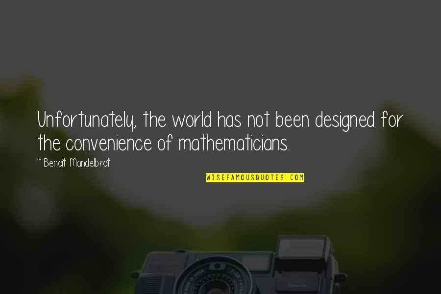 Hussled Quotes By Benoit Mandelbrot: Unfortunately, the world has not been designed for
