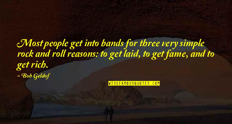 Hussmann Quotes By Bob Geldof: Most people get into bands for three very Hussmann Quotes By Bob Geldof: Most people get into bands for three very