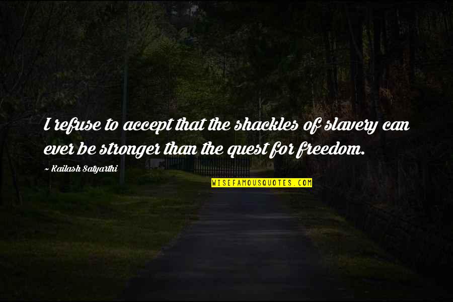 Hussmann Quotes By Kailash Satyarthi: I refuse to accept that the shackles of Hussmann Quotes By Kailash Satyarthi: I refuse to accept that the shackles of
