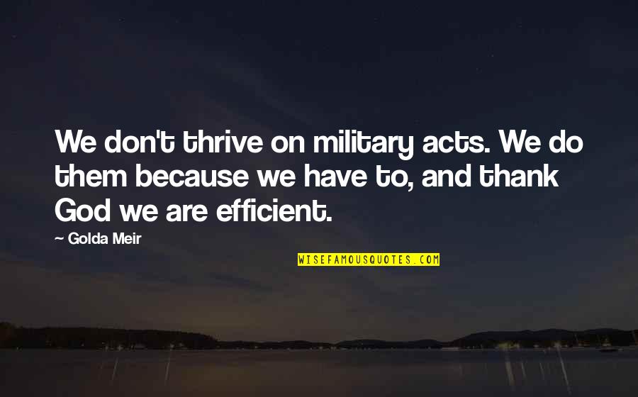 Hustla Quotes By Golda Meir: We don't thrive on military acts. We do