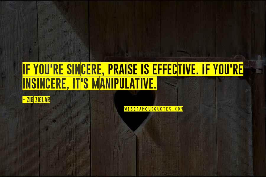 Hustlas And Gz Quotes By Zig Ziglar: If you're sincere, praise is effective. If you're