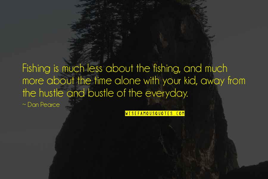 Hustle And Bustle Quotes By Dan Pearce: Fishing is much less about the fishing, and
