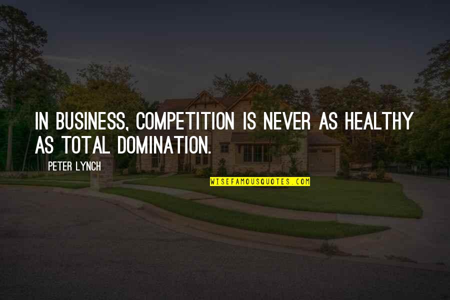 Hustle And Hard Work Quotes By Peter Lynch: In business, competition is never as healthy as