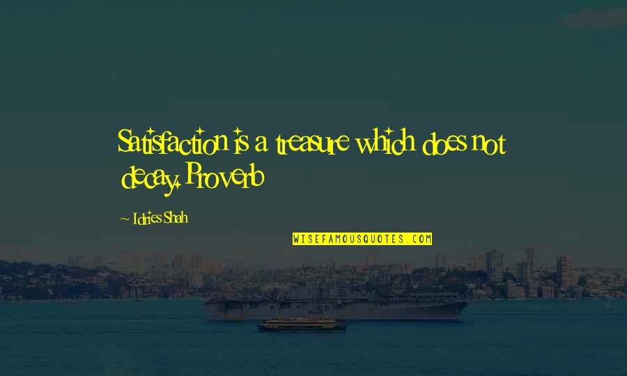 Hustle And Success Quotes By Idries Shah: Satisfaction is a treasure which does not decay.Proverb