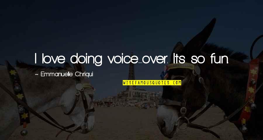 Hustle Beats Talent Quote Quotes By Emmanuelle Chriqui: I love doing voice-over. It's so fun. Hustle Beats Talent Quote Quotes By Emmanuelle Chriqui: I love doing voice-over. It's so fun.