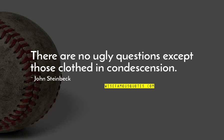 Hustle Beats Talent Quote Quotes By John Steinbeck: There are no ugly questions except those clothed Hustle Beats Talent Quote Quotes By John Steinbeck: There are no ugly questions except those clothed