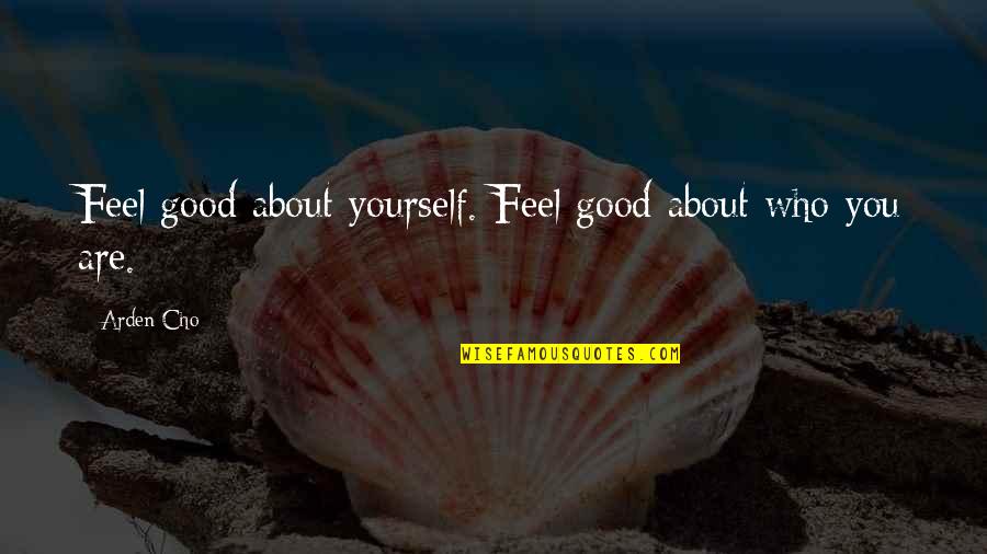 Hustle Bustle Quotes By Arden Cho: Feel good about yourself. Feel good about who