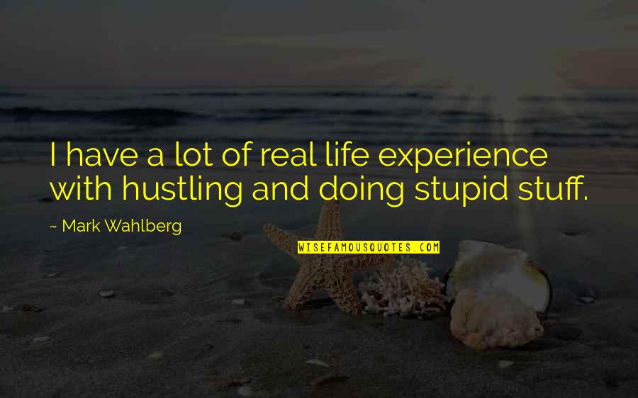 Hustle Life Quotes By Mark Wahlberg: I have a lot of real life experience